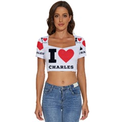 I Love Charles  Short Sleeve Square Neckline Crop Top  by ilovewhateva