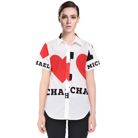 I Love Michael Women s Short Sleeve Shirt by ilovewhateva