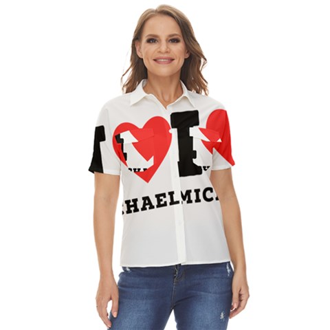 I Love Michael Women s Short Sleeve Double Pocket Shirt by ilovewhateva