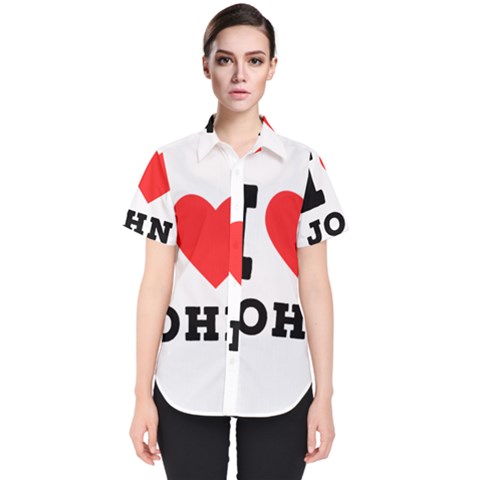 I Love John Women s Short Sleeve Shirt by ilovewhateva