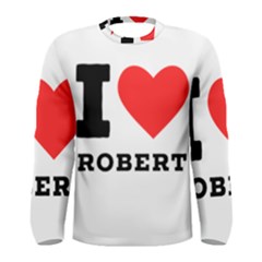 I Love Robert Men s Long Sleeve Tee by ilovewhateva