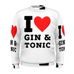 I Love Gin And Tonic Men s Sweatshirt by ilovewhateva