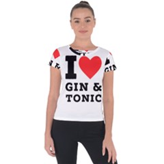 I Love Gin And Tonic Short Sleeve Sports Top  by ilovewhateva