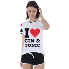 I Love Gin And Tonic Short Sleeve Open Back Tee by ilovewhateva