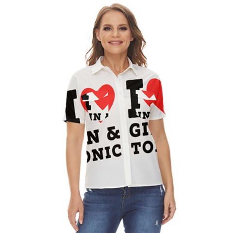 I Love Gin And Tonic Women s Short Sleeve Double Pocket Shirt by ilovewhateva