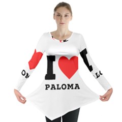 I Love Paloma Long Sleeve Tunic  by ilovewhateva