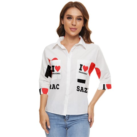 I Love Sazerac Women s Quarter Sleeve Pocket Shirt by ilovewhateva