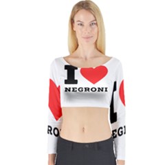 I Love Negroni Long Sleeve Crop Top by ilovewhateva