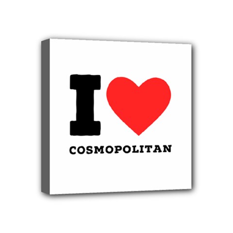 I Love Cosmopolitan  Mini Canvas 4  X 4  (stretched) by ilovewhateva