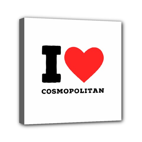 I Love Cosmopolitan  Mini Canvas 6  X 6  (stretched) by ilovewhateva