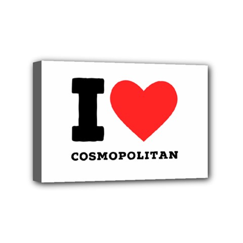 I Love Cosmopolitan  Mini Canvas 6  X 4  (stretched) by ilovewhateva