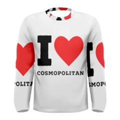 I Love Cosmopolitan  Men s Long Sleeve Tee by ilovewhateva