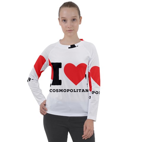 I Love Cosmopolitan  Women s Long Sleeve Raglan Tee by ilovewhateva