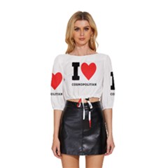 I Love Cosmopolitan  Mid Sleeve Drawstring Hem Top by ilovewhateva