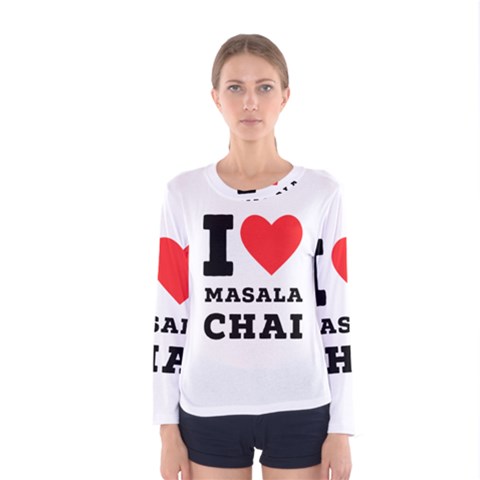 I Love Masala Chai Women s Long Sleeve Tee by ilovewhateva