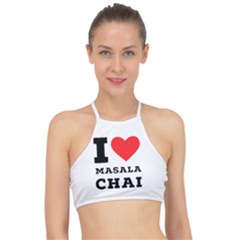 I Love Masala Chai Racer Front Bikini Top by ilovewhateva