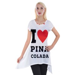 I Love Pina Colada Short Sleeve Side Drop Tunic by ilovewhateva