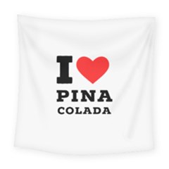 I Love Pina Colada Square Tapestry (large) by ilovewhateva