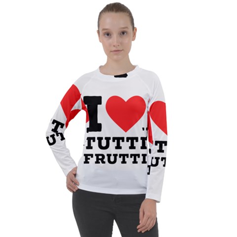 I Love Tutti Frutti Women s Long Sleeve Raglan Tee by ilovewhateva