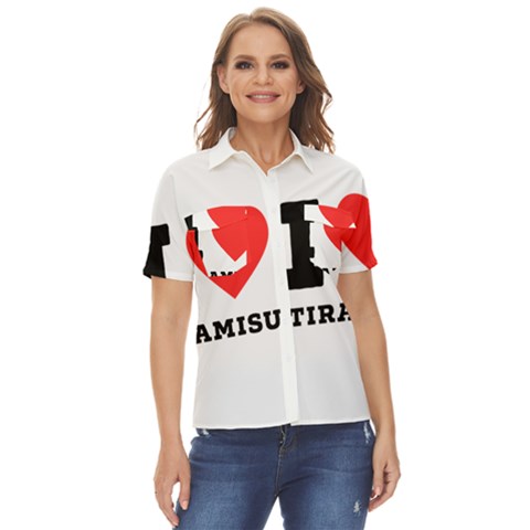 I Love Tiramisu Women s Short Sleeve Double Pocket Shirt by ilovewhateva