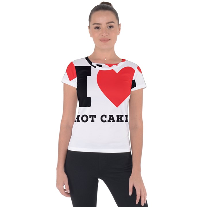 I love hot cakes Short Sleeve Sports Top 