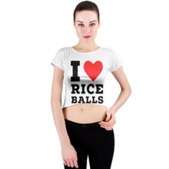 I Love Rice Balls Crew Neck Crop Top by ilovewhateva