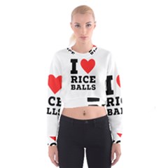 I Love Rice Balls Cropped Sweatshirt by ilovewhateva