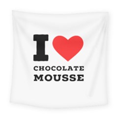 I Love Chocolate Mousse Square Tapestry (large) by ilovewhateva