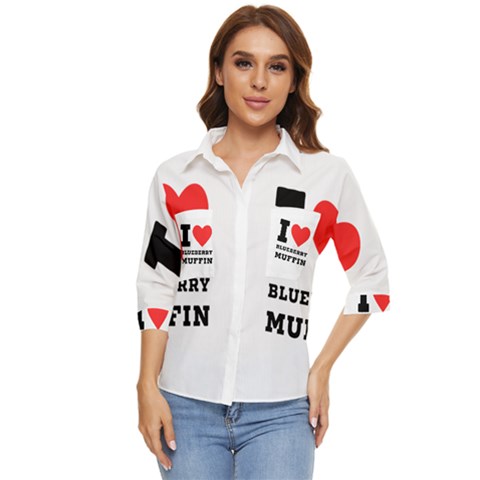 I Love Blueberry Muffin Women s Quarter Sleeve Pocket Shirt by ilovewhateva