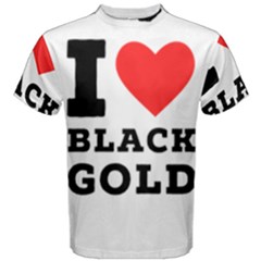 I Love Black Gold Men s Cotton Tee by ilovewhateva