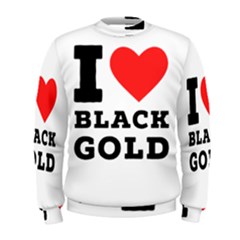 I Love Black Gold Men s Sweatshirt by ilovewhateva