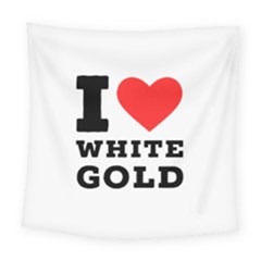 I Love White Gold  Square Tapestry (large) by ilovewhateva