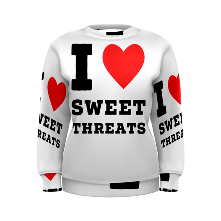 I love sweet threats  Women s Sweatshirt