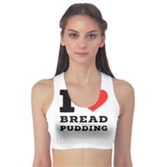 I Love Bread Pudding  Sports Bra by ilovewhateva