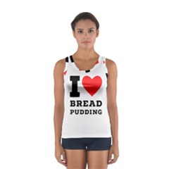 I Love Bread Pudding  Sport Tank Top  by ilovewhateva