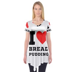 I Love Bread Pudding  Short Sleeve Tunic  by ilovewhateva