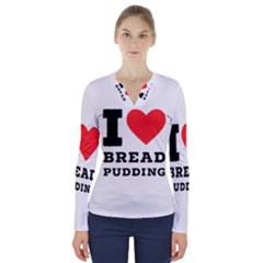 I Love Bread Pudding  V-neck Long Sleeve Top by ilovewhateva