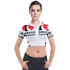 I Love Bread Pudding  Short Sleeve Cropped Jacket by ilovewhateva