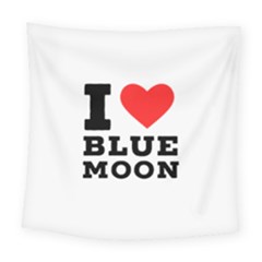 I Love Blue Moon Square Tapestry (large) by ilovewhateva