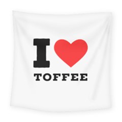 I Love Toffee Square Tapestry (large) by ilovewhateva