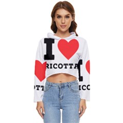 I Love Ricotta Women s Lightweight Cropped Hoodie by ilovewhateva