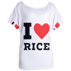 I Love Rice Women s Oversized Tee by ilovewhateva