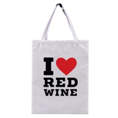 I Love Red Wine Classic Tote Bag by ilovewhateva