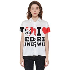 I Love Red Wine Short Sleeve Pocket Shirt by ilovewhateva