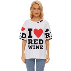 I Love Red Wine Oversized Basic Tee by ilovewhateva