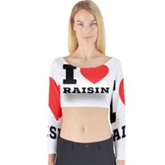 I Love Raisin  Long Sleeve Crop Top by ilovewhateva