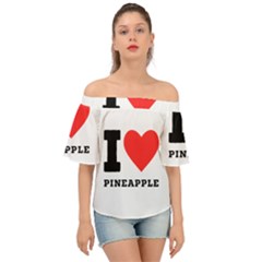 I Love Pineapple Off Shoulder Short Sleeve Top by ilovewhateva