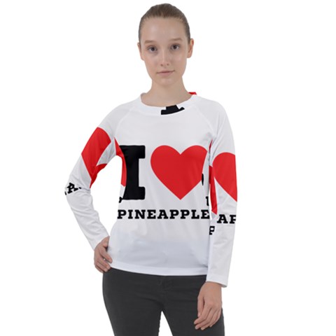 I Love Pineapple Women s Long Sleeve Raglan Tee by ilovewhateva