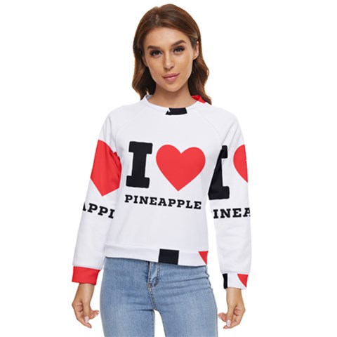 I Love Pineapple Women s Long Sleeve Raglan Tee by ilovewhateva