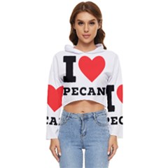 I Love Pecan Women s Lightweight Cropped Hoodie by ilovewhateva